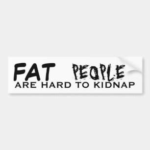 FAT, PEOPLE, ARE HARD TO KIDNAP BUMPER STICKER