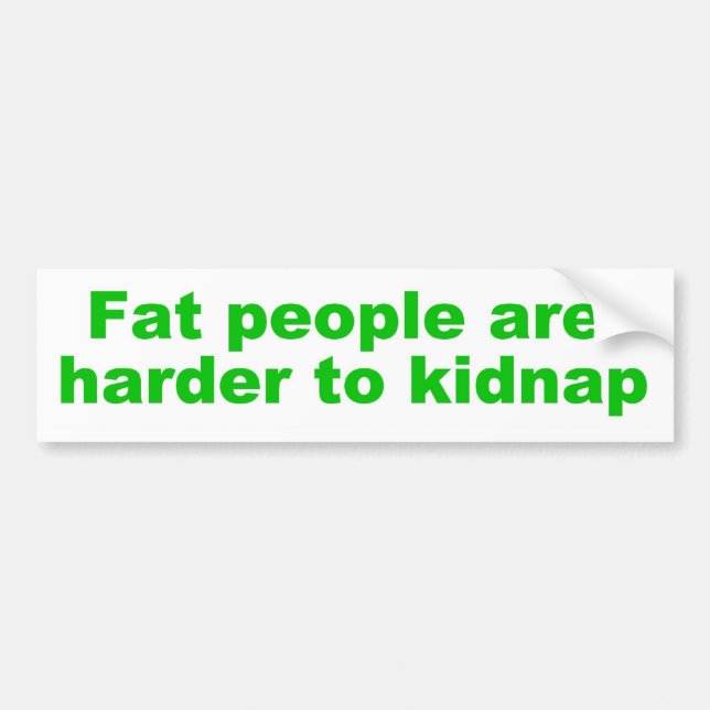 Fat people are harder to kidnap bumper sticker (Front)