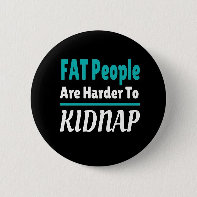 FAT people are harder to kidnap funny 2 Inch Round Button (Front)