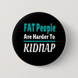 FAT people are harder to kidnap funny 2 Inch Round Button