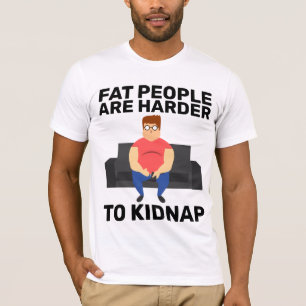 FAT PEOPLE ARE HARDER TO KIDNAP FUNNY T-SHIRTS 