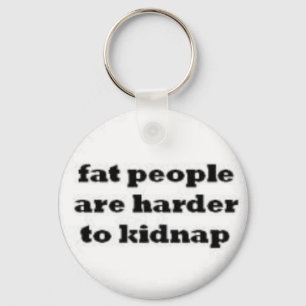 fat people  are harder to kidnap keychain. keychain
