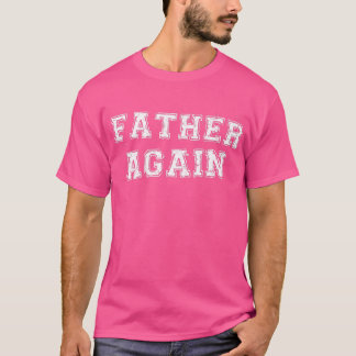 Father Again Pregnancy Announcement Funny Baby Rev T-Shirt