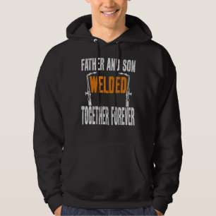 Father And Son Welded Together Forever Welder Fath Hoodie
