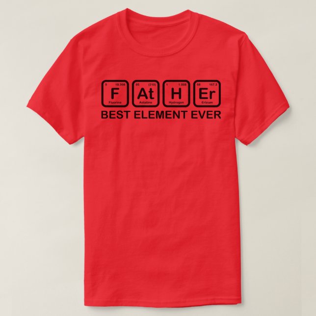 Father Best Element Ever Funny Science Chemistry D T-Shirt (Design Front)
