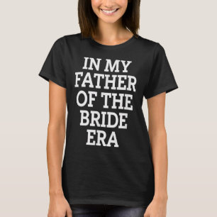 Father Bride Era Funny Wedding Dad  T-Shirt
