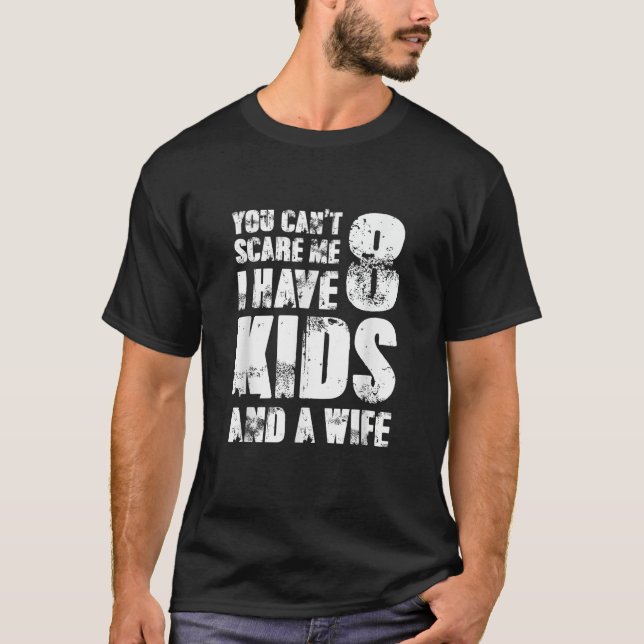  Father Day You Cant Scare Me I Have 8 Kids And A  T-Shirt (Front)