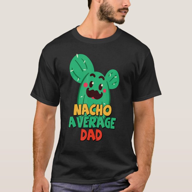 Father Fiesta  Nacho Average Dad Cactus Cinco De M T-Shirt (Front)