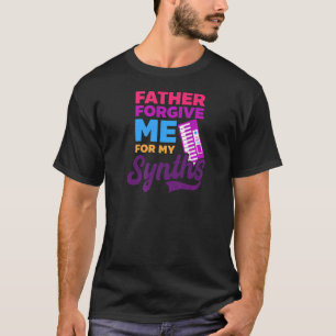 Father Forgive Me For My Synths Edm Rave Techno T-Shirt