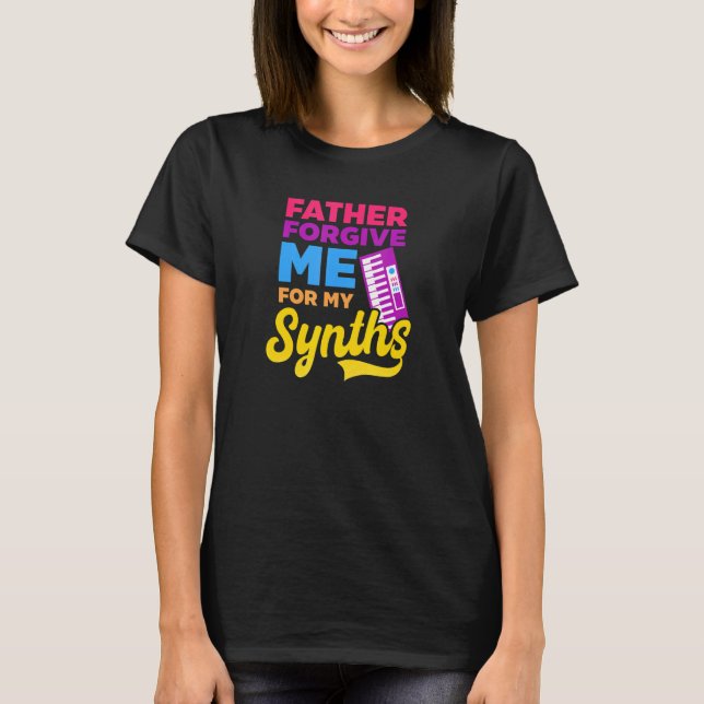Father Forgive Me For My Synths Edm Rave Techno T-Shirt (Front)