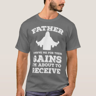 Father Forgive Me For These Gains T Gym T-Shirt