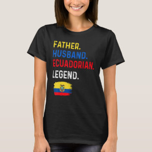 Father Husband Ecuadorian Legend Proud Dad Ecuador T-Shirt