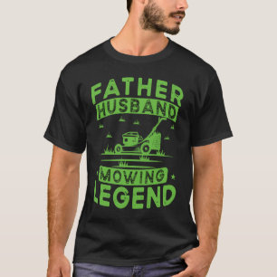 Father Husband Mowing Legend Gardner Dad Lawn Mowe T-Shirt
