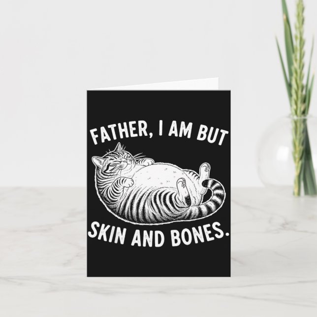 Father, I Am But Skin And Bones Funny Cat Dad Cat  Card (Front)