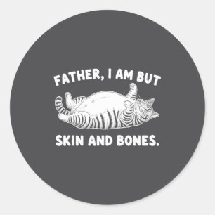 Father, I Am But Skin And Bones Funny Cat Dad Cat  Classic Round Sticker