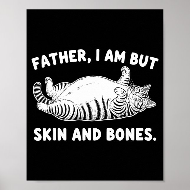 Father, I Am But Skin And Bones Funny Cat Dad Cat  Poster (Front)