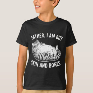 Father, I Am But Skin And Bones Funny Cat Dad Cat  T-Shirt
