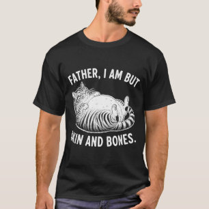 Father, I Am But Skin And Bones Funny Cat Dad Cat  T-Shirt