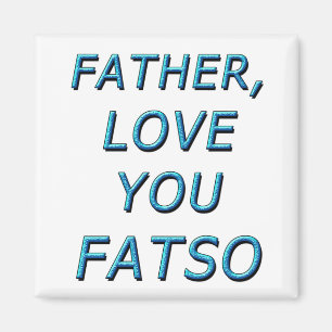 FATHER, LOVE YOU FATSO 1 MAGNET