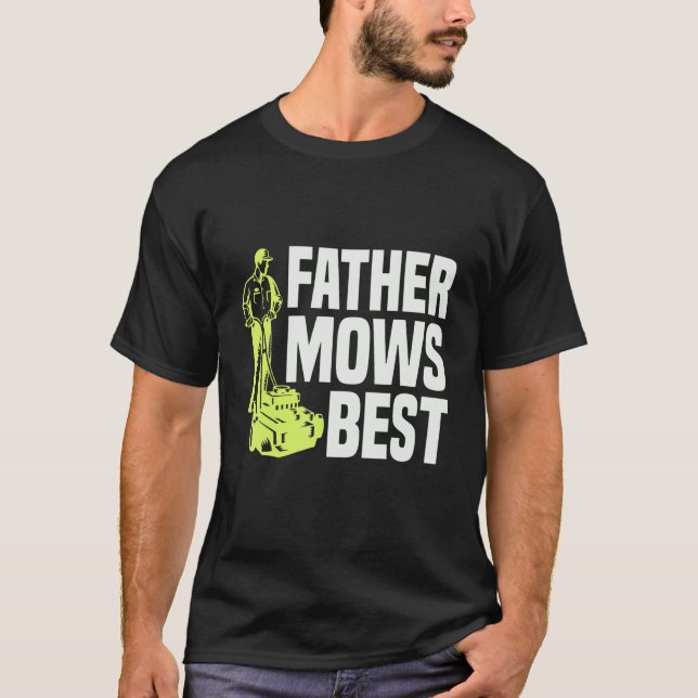 Father Mows Best Lawn Mower Mow The Lawn Dad Garde T-Shirt (Front)