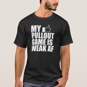 Father - My pullout game is weak AF w T-Shirt