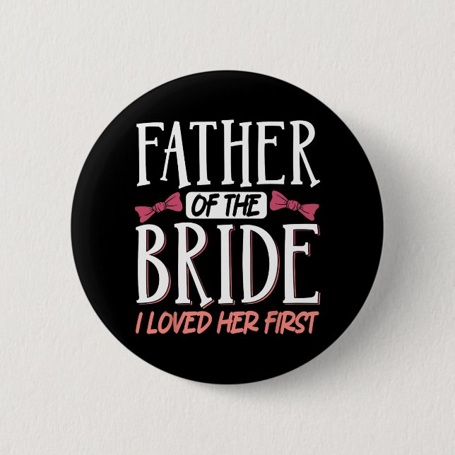 Father Of The Bride I Loved Her First  2 Inch Round Button (Front)