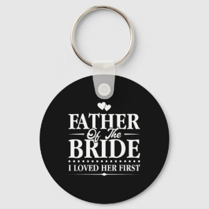 Father Of The Bride - I Loved Her First - Bridal  Keychain