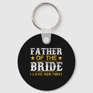 Father Of The Bride I Loved Her First Bride And Gr Keychain