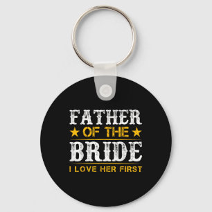 Father Of The Bride I Loved Her First Bride And Gr Keychain
