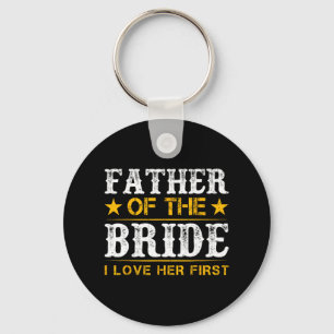Father Of The Bride I Loved Her First Bride And Gr Keychain