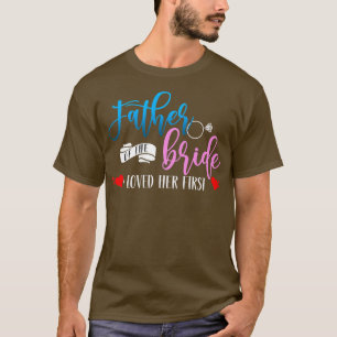 Father Of The Bride I Loved Her First Marriage Wed T-Shirt