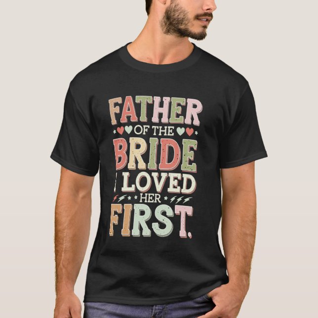 Father Of The Bride I Loved Her First T-Shirt (Front)