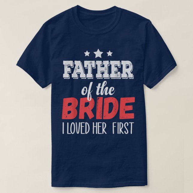 Father of the Bride I Loved Her First  T-Shirt (Design Front)