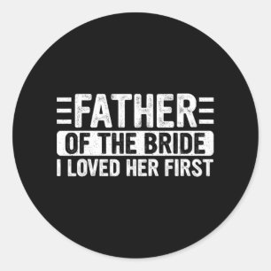 Father Of The Bride I Loved Her First Wedding Fath Classic Round Sticker