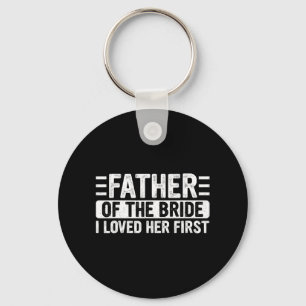 Father Of The Bride I Loved Her First Wedding Fath Keychain
