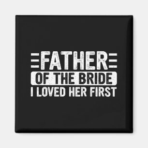 Father Of The Bride I Loved Her First Wedding Fath Magnet