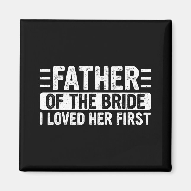 Father Of The Bride I Loved Her First Wedding Fath Magnet (Front)
