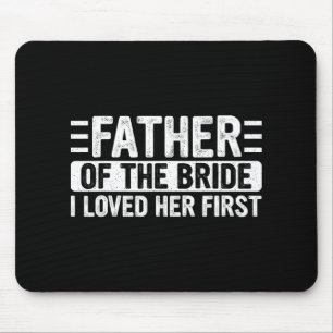 Father Of The Bride I Loved Her First Wedding Fath Mouse Pad