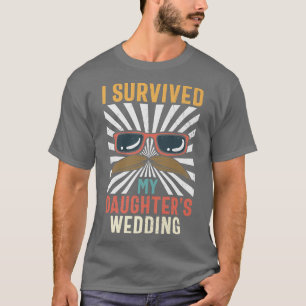 Father Of The Bride I Survived My Daughter's Wedd T-Shirt