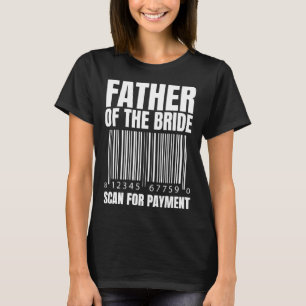 Father Of The Bride Scan For Payment Bride Father  T-Shirt