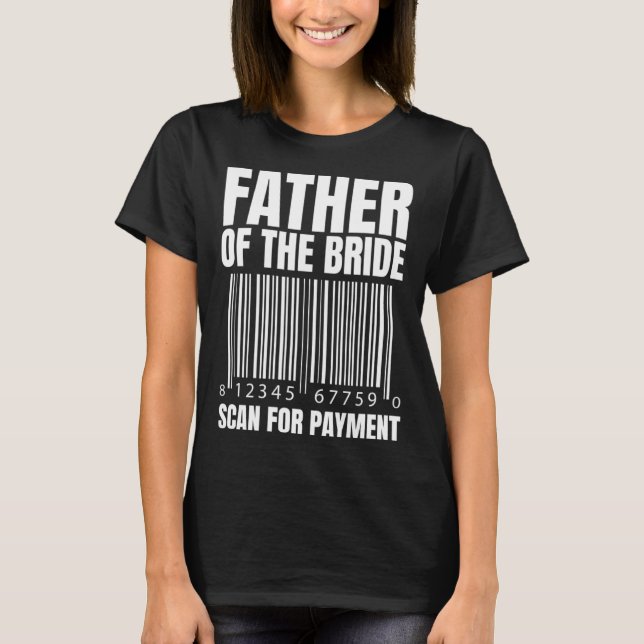 Father Of The Bride Scan For Payment Bride Father  T-Shirt (Front)