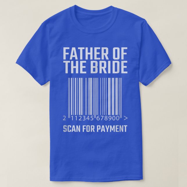Father Of The Bride Scan For Payment Funny Wedding T-Shirt (Design Front)