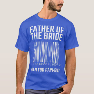 Father Of The Bride Scan For Payment Funny Wedding T-Shirt