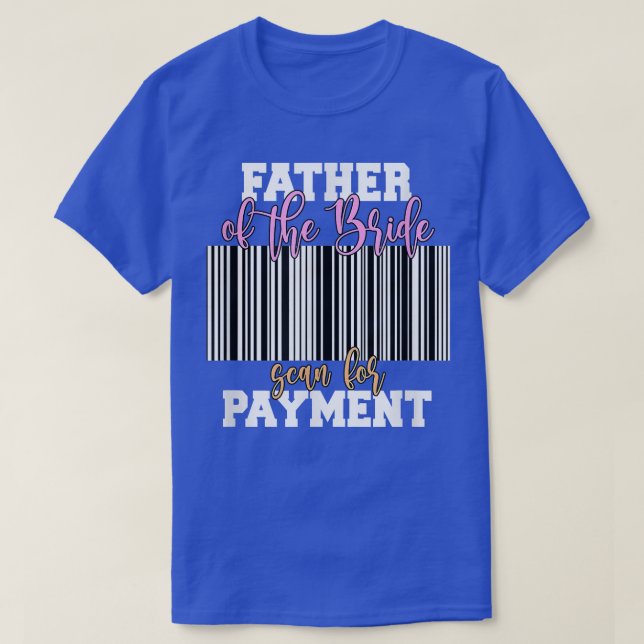 Father Of The Bride Scan For Payment Wedding Recep T-Shirt (Design Front)