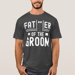 Father Of The Groom Sayings Bachelor Party Wedding T-Shirt