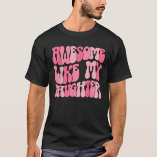 Father s day Dad Gifts Daughter Awesome Like My Da T-Shirt