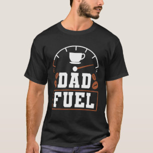 Father s Day Fatherhood Coffee Dad Fuel T-Shirt