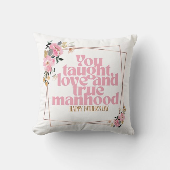 Father’s Day Throw Pillow | You Taught Love & True (Front)