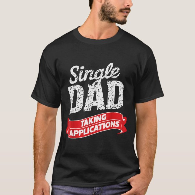 Father Single Dad Taking Applications  T-Shirt (Front)