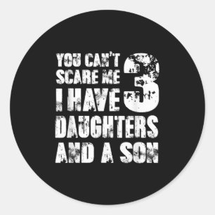 Father You Cant E Me I Have 3 Daughters And A Son Classic Round Sticker